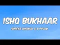 Lagu ISHQ BUKHAAR – Lyrics | Shreya Ghoshal, B Praak
