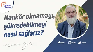 Nankör olmamayı, şükredebilmeyi nasıl sağlarız?
