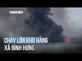 Download Lagu Cháy kho hàng ở xã Bình Hưng, gần 200 cảnh sát nỗ lực chữa cháy