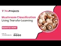Mushroom classification using transfer learning BTech Live Engineering Projects Btech Projects
