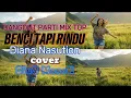 DANGDUT PARTY MIX VERSI TERBARU TOP//BENCI TAPI RINDU//DIANA NASUTION//COVER SIUS MANEK