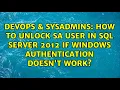 How to unlock sa user in SQL Server 2012 if Windows Authentication doesn t work