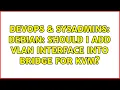 DevOps SysAdmins Debian Should I add vlan interface into bridge for KVM 2 Solutions