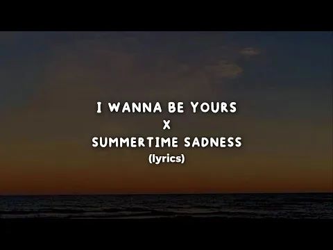 Download MP3 I Wanna Be Yours X Summertime Sadness (Lyrics)