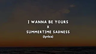 I Wanna Be Yours X Summertime Sadness Lyrics 