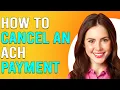 How To Cancel An ACH Payment How To Stop ACH Payments