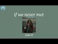 if we never met - John K (Lyric Video)