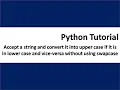 Accept a string and convert it into upper case if it is in lower case and vice versa