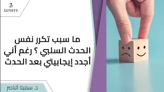 د سمية الناصر   ما سبب تكرر نفس الحدث السلبي  رغم أني أجدد إيجابيتي بعد الحدث  دندنها