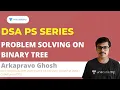 Problem Solving on Binary Tree in 30 Minutes DSA PS Series Arkapravo Ghosh