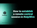 How to establish a remote control session from HelpWire account