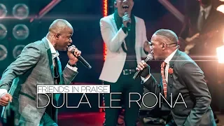friends in praise dula le rona ft neyi zimu u0026 omega khunou praise u0026 worship song