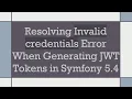 Resolving Invalid credentials Error When Generating JWT Tokens in Symfony 5 4