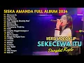 Download Lagu SEKECEWA ITU - IMING IMING - SISKA AMANDA TERBARU FULL ALBUM | DANGDUT TERBARU