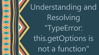 Understanding and Resolving TypeError this getOptions is not a function