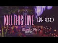 Lagu let's KILL THIS LOVE EDM Dance REMIX  (Black Pink)
