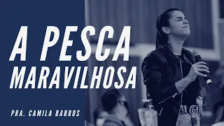 A PESCA MARAVILHOSA | PRA CAMILA BARROS [PREGAÇÃO IMPACTANTE 2022]