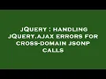 jQuery handling jQuery ajax errors for cross-domain jsonp calls