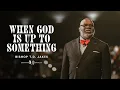 When God Is Up To Something - Bishop T D Jakes