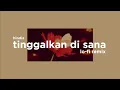 Download Lagu Tinggalkan Di Sana (Lo-Fi Remix)