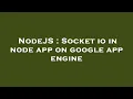 NodeJS Socket io in node app on google app engine