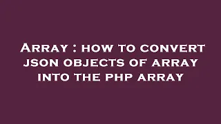 Array how to convert json objects of array into the php array