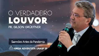O VERDADEIRO LOUVOR | PR. GILSON GRUDTNER | IGREJA UNASP SP