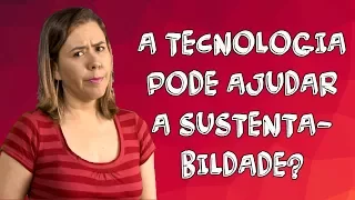 Como a tecnologia pode ajudar a sustentabilidade?