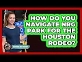 How Do You Navigate NRG Park For The Houston Rodeo - Everything About Houston