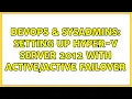 DevOps SysAdmins Setting up Hyper-V Server 2012 with failover 2 Solutions