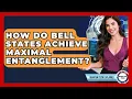 How Do Bell States Achieve Maximal Entanglement - Quantum Tech Explained