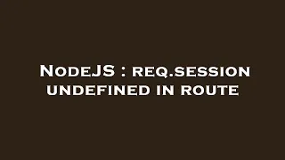 NodeJS req session undefined in route