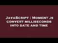 JavaScript Moment js convert milliseconds into date and time
