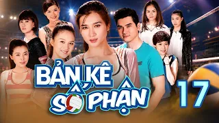 BẢN KÊ SỐ PHẬN - Tập 17 | Phim Tình Cảm Việt Nam Hay 2026: Những Cô Gái Chân Dài Làng Bóng Chuyền