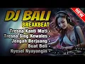 Download Lagu Kumpulan DJ BALI Breakbeat Nonstop _ Tresna Kanti Mati, Tresna Sing Kewales | Terbaru 2024