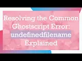 Resolving the Common Ghostscript Error undefinedfilename Explained