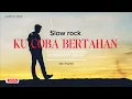Download Lagu KU COBA BERTAHAN || Terbaru Slowrock Tentang Sepi | Menyentuh Hati 🎧
