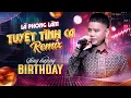 Download Lagu Tuyệt Tình Ca Remix - Lã Phong Lâm | Sing Happy Birthday | Em yêu ơi đừng chờ ta nhé