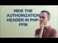 Webmasters Hide the Authorization Header in PHP-FPM