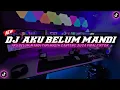 Download Lagu DJ AKU BELUM MANDI REMIX VIRAL TIKTOK FULL BASS TERBARU 2023 || DJ TERBARU VIRAL TIKTOK