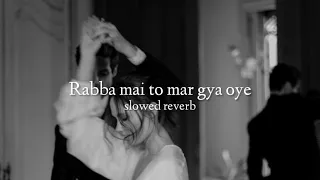 rabba mai to mar gaya oye slowed reverb 