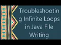 Troubleshooting Infinite Loops in Java File Writing