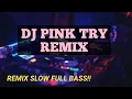 Download Lagu ENAK BANGET!! DJ PINK TRY | REMIX SLOW BASS