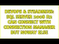 DevOps SysAdmins sql server 2008 r2 can connect with connection manager but noway else