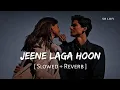 Lagu Jeene Laga Hoon (Slowed + Reverb) | Atif Aslam, Shreya Ghoshal | SR Lofi