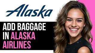 How To Add Baggage in Alaska Airlines 2025 Step-by-Step Guide