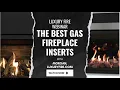 Are these the Best Gas Fireplace Inserts Find out with Luxury Fire
