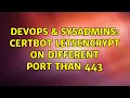 DevOps SysAdmins Certbot letsencrypt on different port than 443 3 Solutions