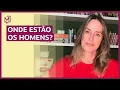 Onde estão os homens? | De Tédio a Gente Não Morre