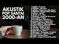 LAGU KENANGAN POP 2000-AN INDONESIA HITS MASA SMA | Playlist Full Album Akustik Lagu Indonesia